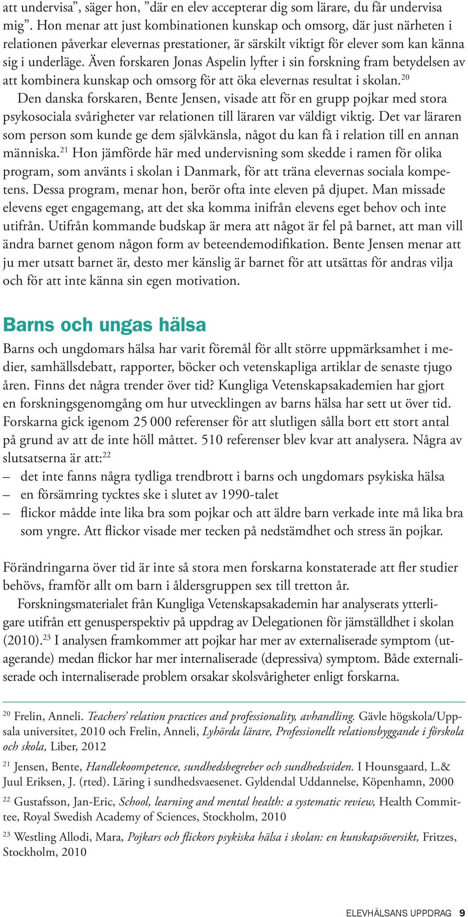 Även forskaren Jonas Aspelin lyfter i sin forskning fram betydelsen av att kombinera kunskap och omsorg för att öka elevernas resultat i skolan.