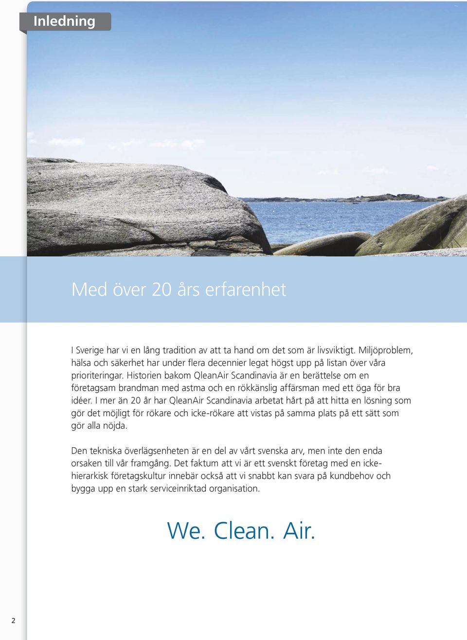 Die Lösungen von Smoke Fr Systems sind das Ergebnis von über 20 Jahren Erfahrung mit ständiger Weiterentwicklung und Verbesserung der Produkte und Dienstleistungen, Kundendialogen und regelmäßigen