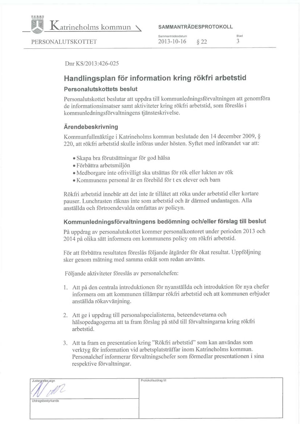 Ärendebeskrivning Kommunfullmäktige ikatrineholms kommun beslutade den 14 december 2009, 220, att rökfri arbetstid skulle införas under hösten.