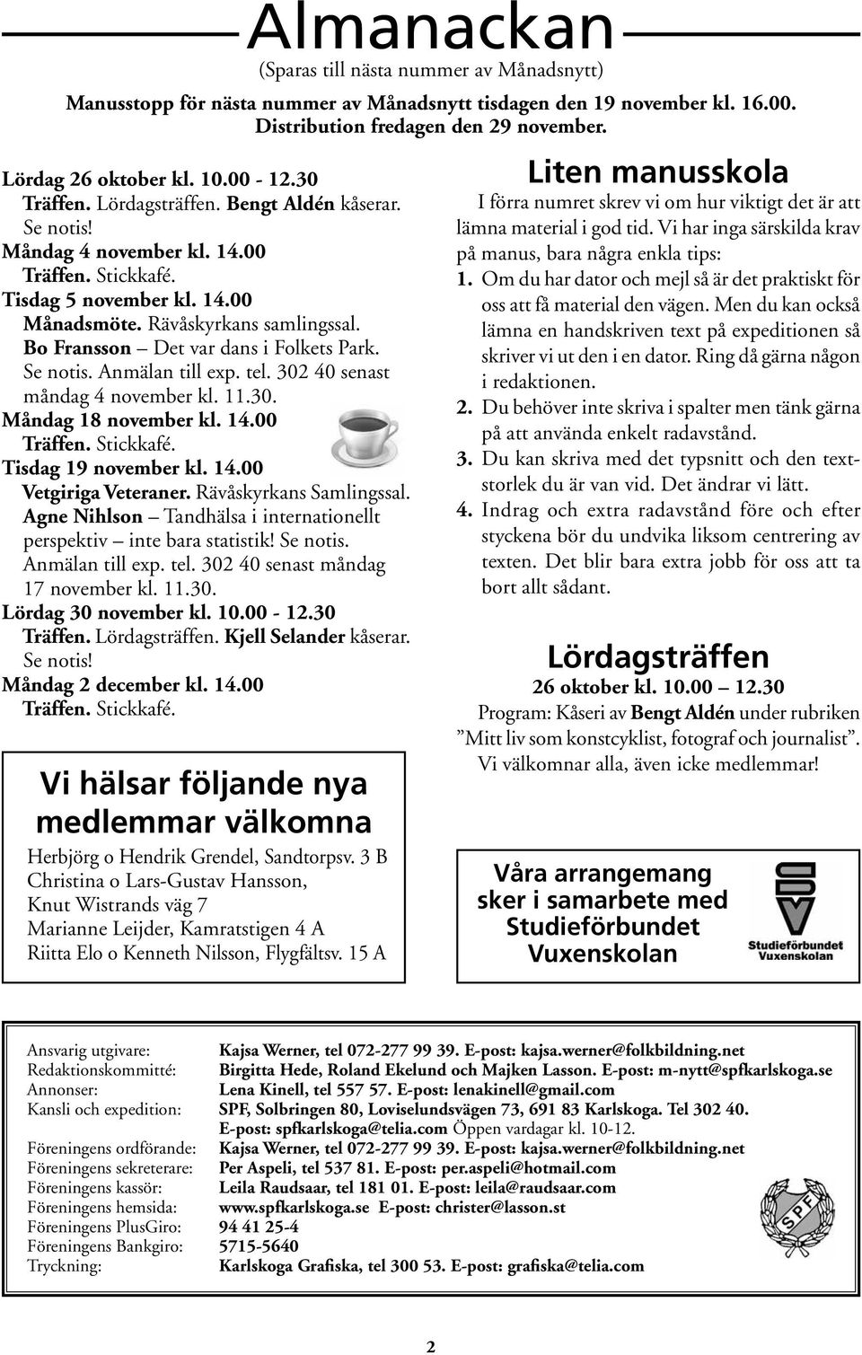 Tisdag 19 november kl. 14.00 Vetgiriga Veteraner. Rävåskyrkans Samlingssal. Agne Nihlson Tandhälsa i internationellt perspektiv inte bara statistik! Se notis. Anmälan till exp. tel.