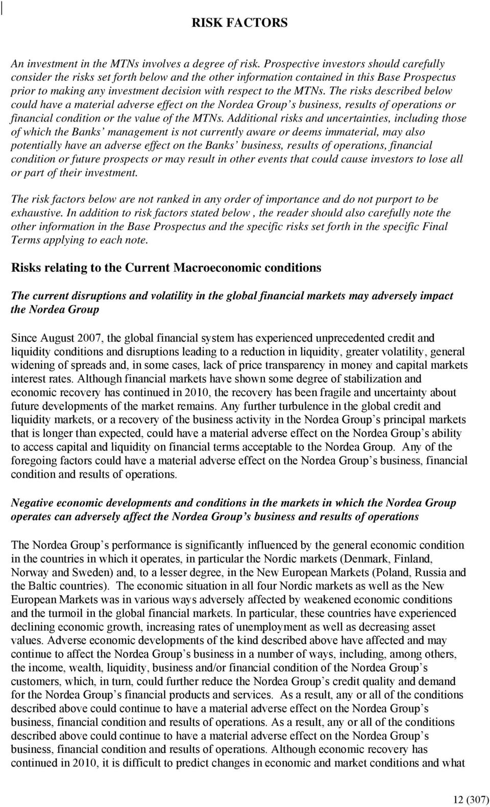 The risks described below could have a material adverse effect on the Nordea Group s business, results of operations or financial condition or the value of the MTNs.