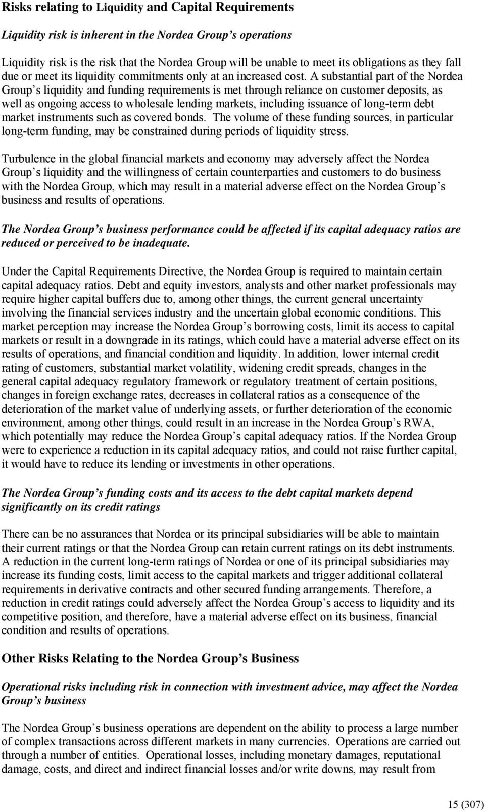 A substantial part of the Nordea Group s liquidity and funding requirements is met through reliance on customer deposits, as well as ongoing access to wholesale lending markets, including issuance of