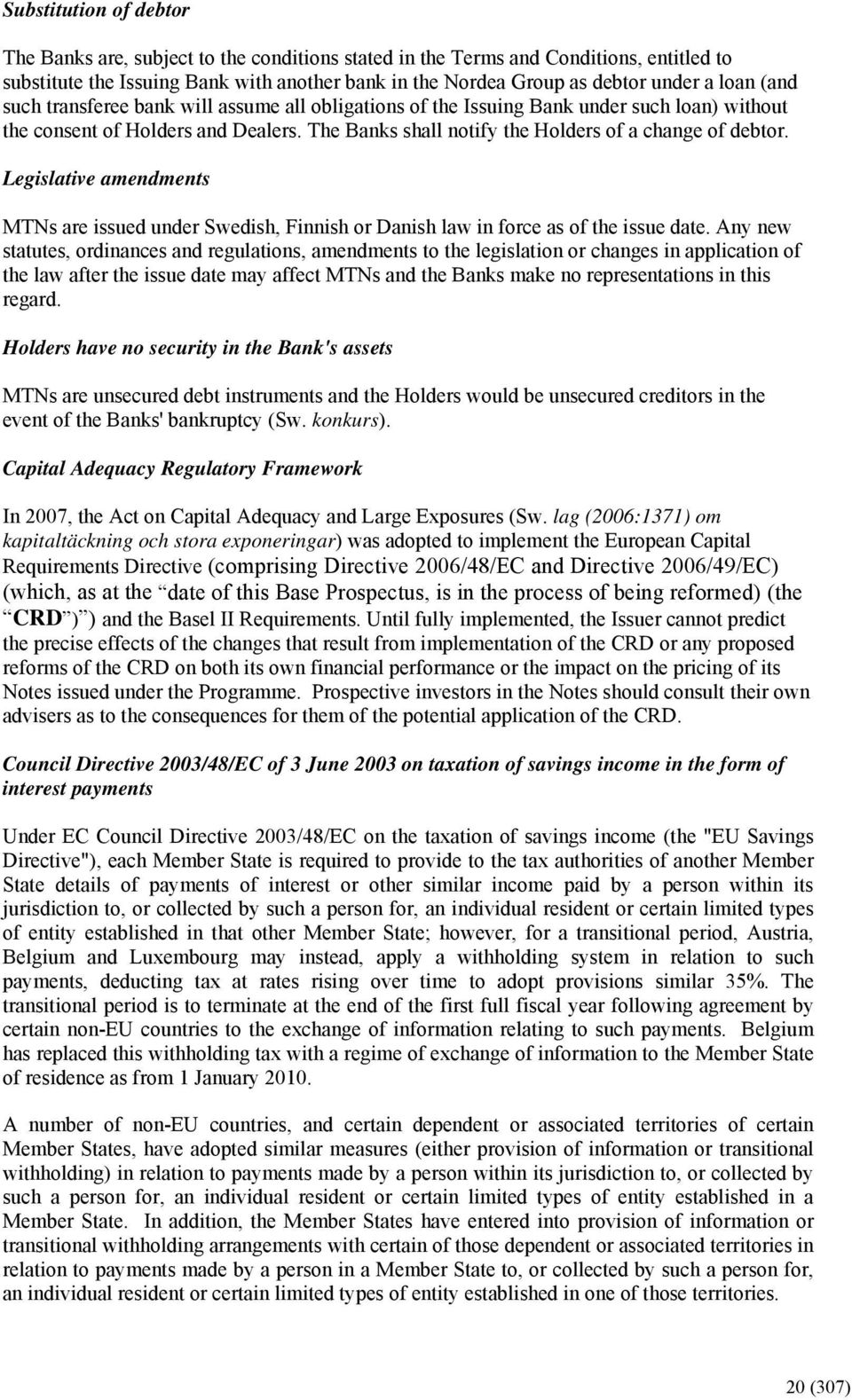 Legislative amendments MTNs are issued under Swedish, Finnish or Danish law in force as of the issue date.