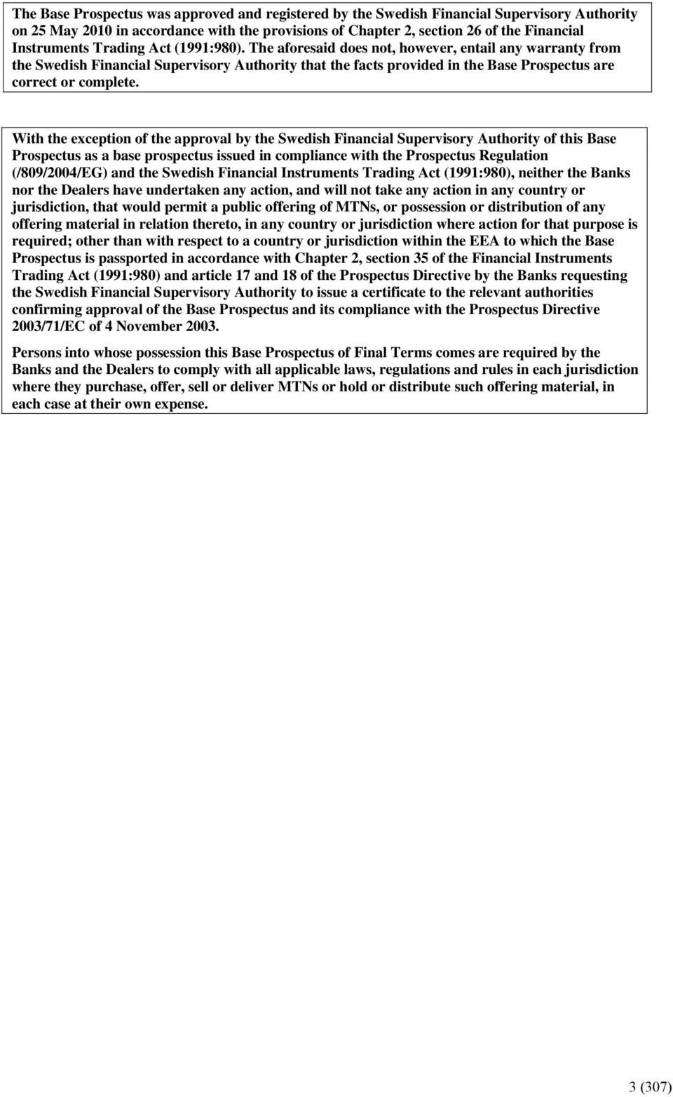 With the exception of the approval by the Swedish Financial Supervisory Authority of this Base Prospectus as a base prospectus issued in compliance with the Prospectus Regulation (/809/2004/EG) and