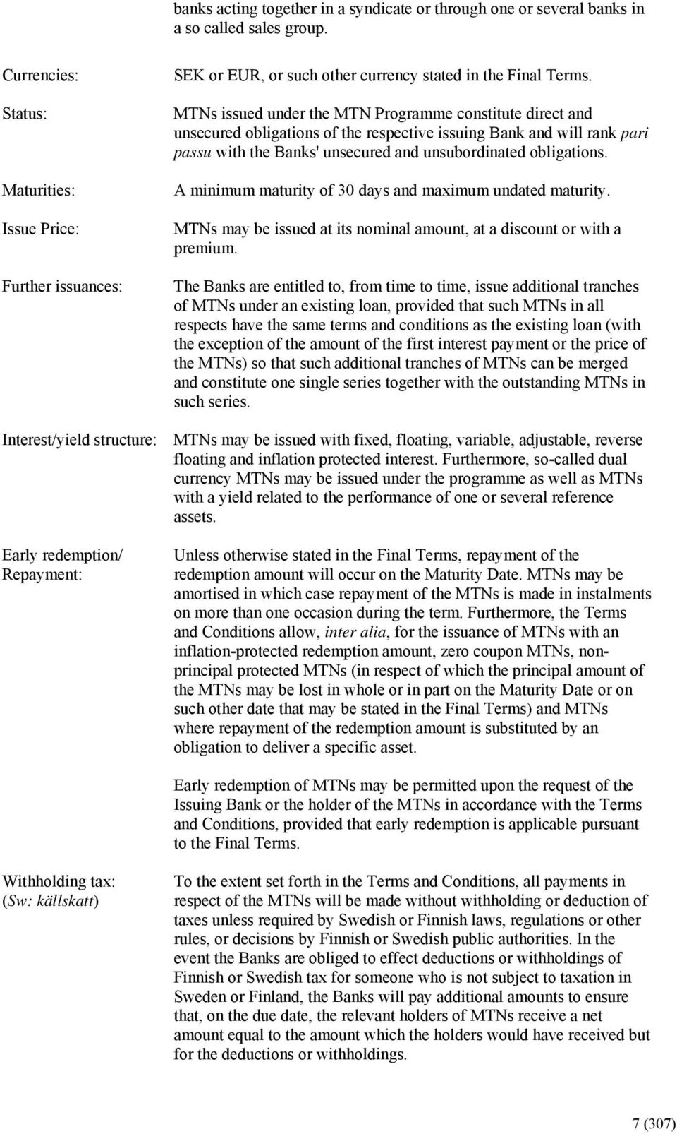 MTNs issued under the MTN Programme constitute direct and unsecured obligations of the respective issuing Bank and will rank pari passu with the Banks' unsecured and unsubordinated obligations.