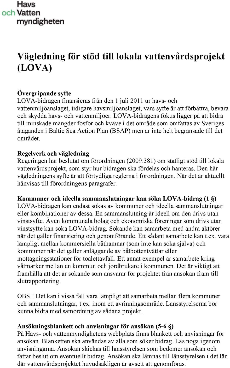 LOVA-bidragens fokus ligger på att bidra till minskade mängder fosfor och kväve i det område som omfattas av Sveriges åtaganden i Baltic Sea Action Plan (BSAP) men är inte helt begränsade till det