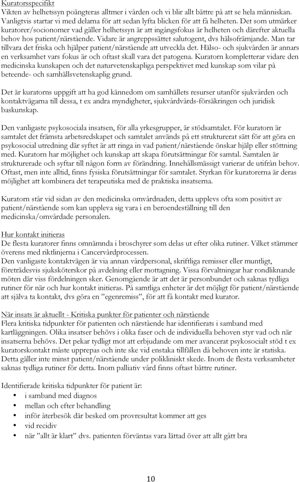 Man tar tillvara det friska och hjälper patient/närstående att utveckla det. Hälso- och sjukvården är annars en verksamhet vars fokus är och oftast skall vara det patogena.