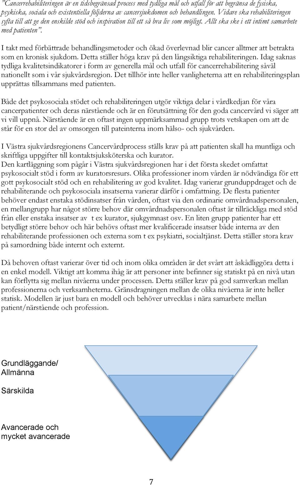 I takt med förbättrade behandlingsmetoder och ökad överlevnad blir cancer alltmer att betrakta som en kronisk sjukdom. Detta ställer höga krav på den långsiktiga rehabiliteringen.