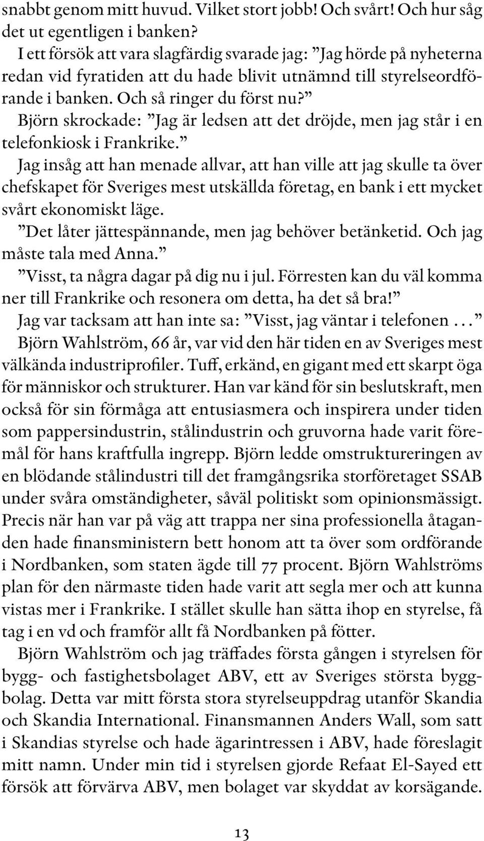 Björn skrockade: Jag är ledsen att det dröjde, men jag står i en telefonkiosk i Frankrike.