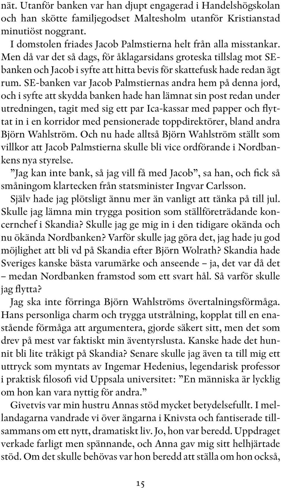 Men då var det så dags, för åklagarsidans groteska tillslag mot SEbanken och Jacob i syfte att hitta bevis för skattefusk hade redan ägt rum.