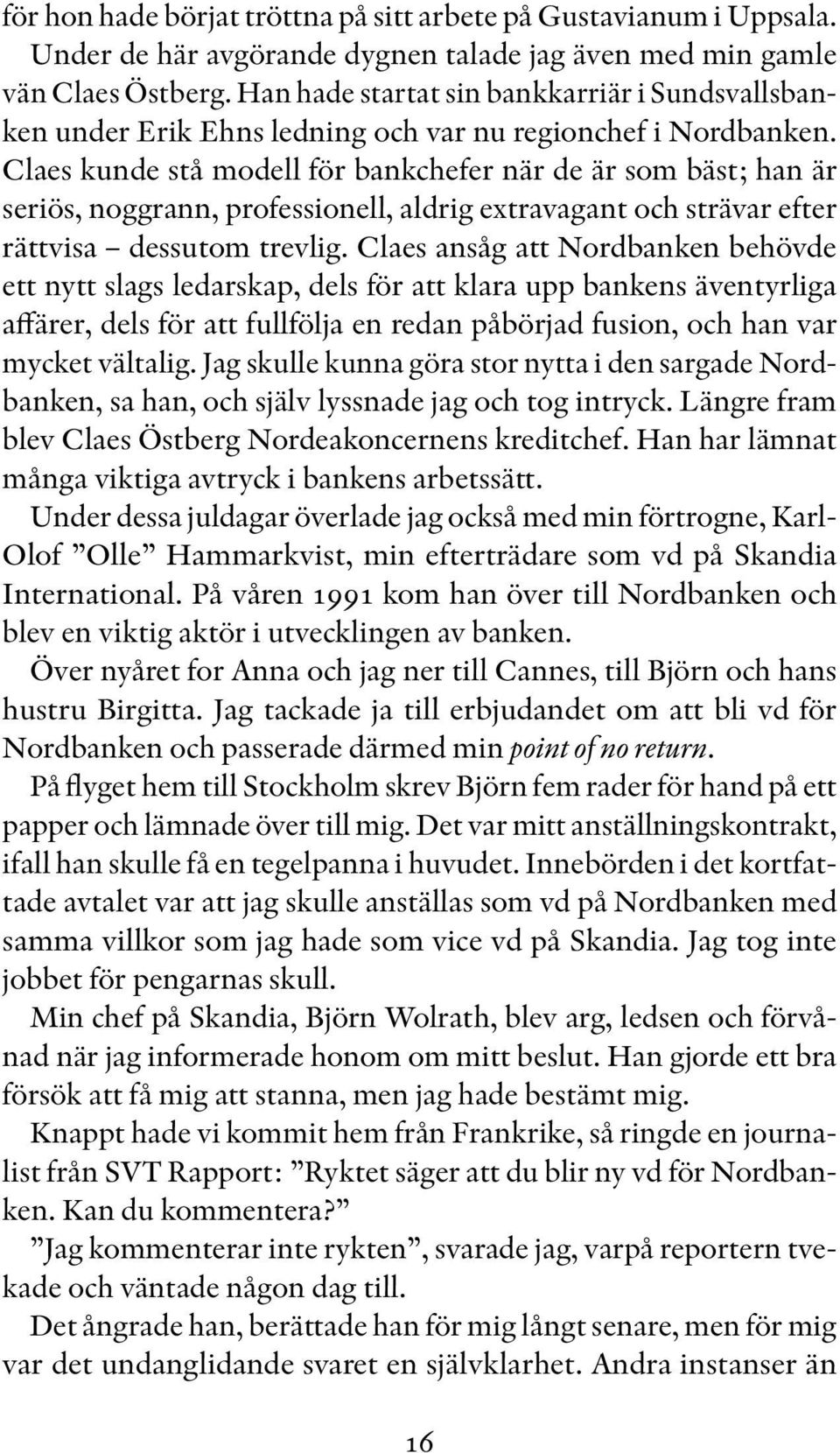 Claes kunde stå modell för bankchefer när de är som bäst; han är seriös, noggrann, professionell, aldrig extravagant och strävar efter rättvisa dessutom trevlig.