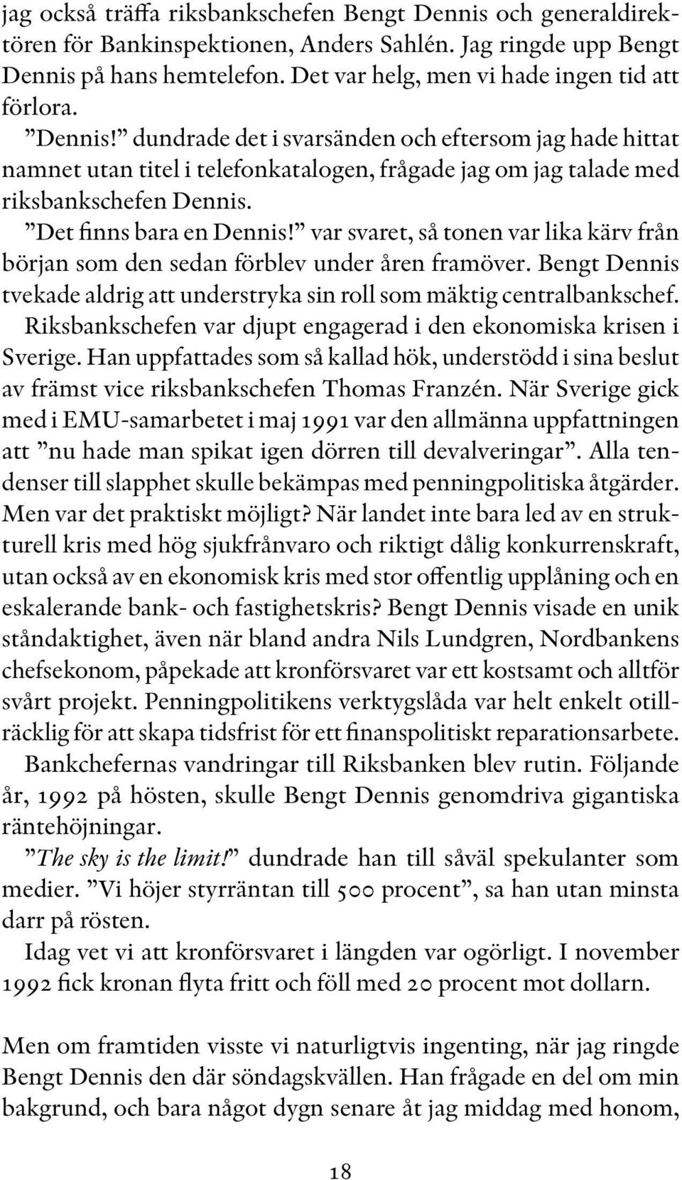 dundrade det i svarsänden och eftersom jag hade hittat namnet utan titel i telefonkatalogen, frågade jag om jag talade med riksbankschefen Dennis. Det finns bara en Dennis!