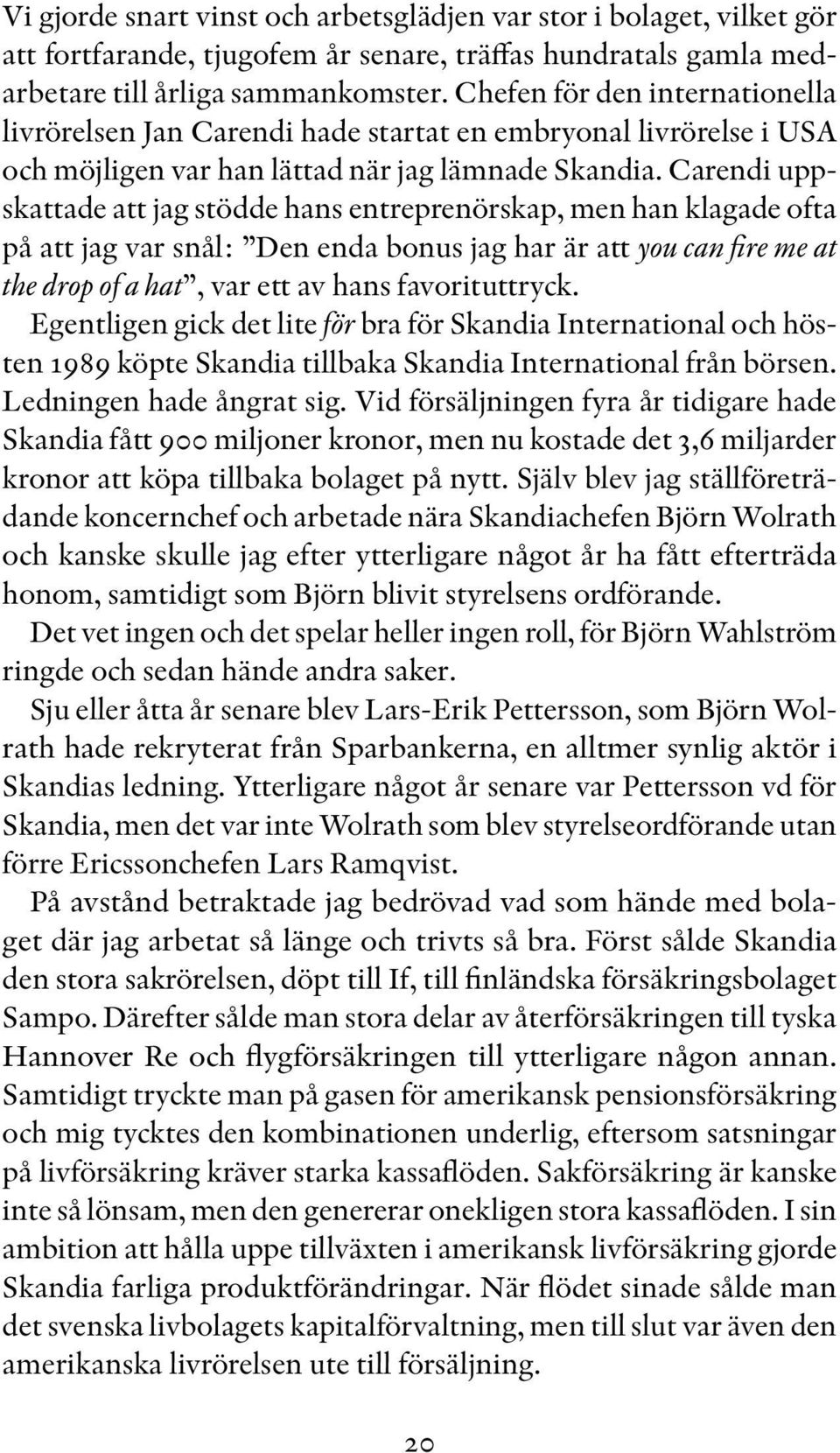 Carendi uppskattade att jag stödde hans entreprenörskap, men han klagade ofta på att jag var snål: Den enda bonus jag har är att you can fire me at the drop of a hat, var ett av hans favorituttryck.