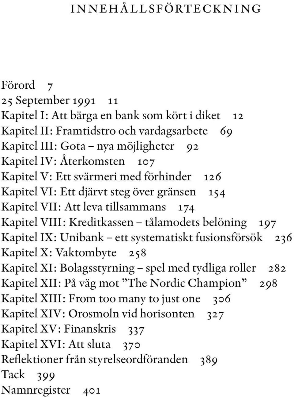 Kapitel IX: Unibank ett systematiskt fusionsförsök 236 Kapitel X: Vaktombyte 258 Kapitel XI: Bolagsstyrning spel med tydliga roller 282 Kapitel XII: På väg mot The Nordic Champion 298 Kapitel