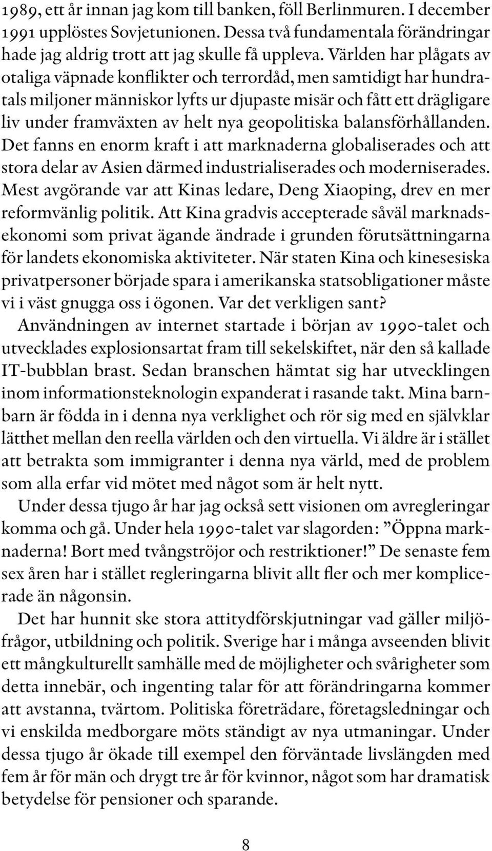 geopolitiska balansförhållanden. Det fanns en enorm kraft i att marknaderna globaliserades och att stora delar av Asien därmed industrialiserades och moderniserades.