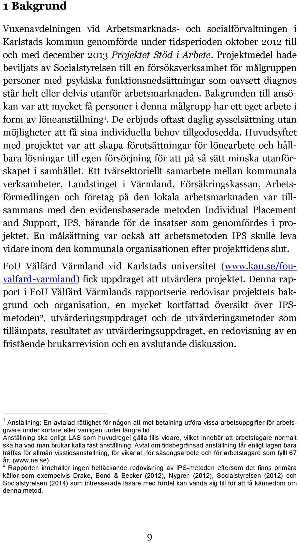 Bakgrunden till ansökan var att mycket få personer i denna målgrupp har ett eget arbete i form av löneanställning 1.