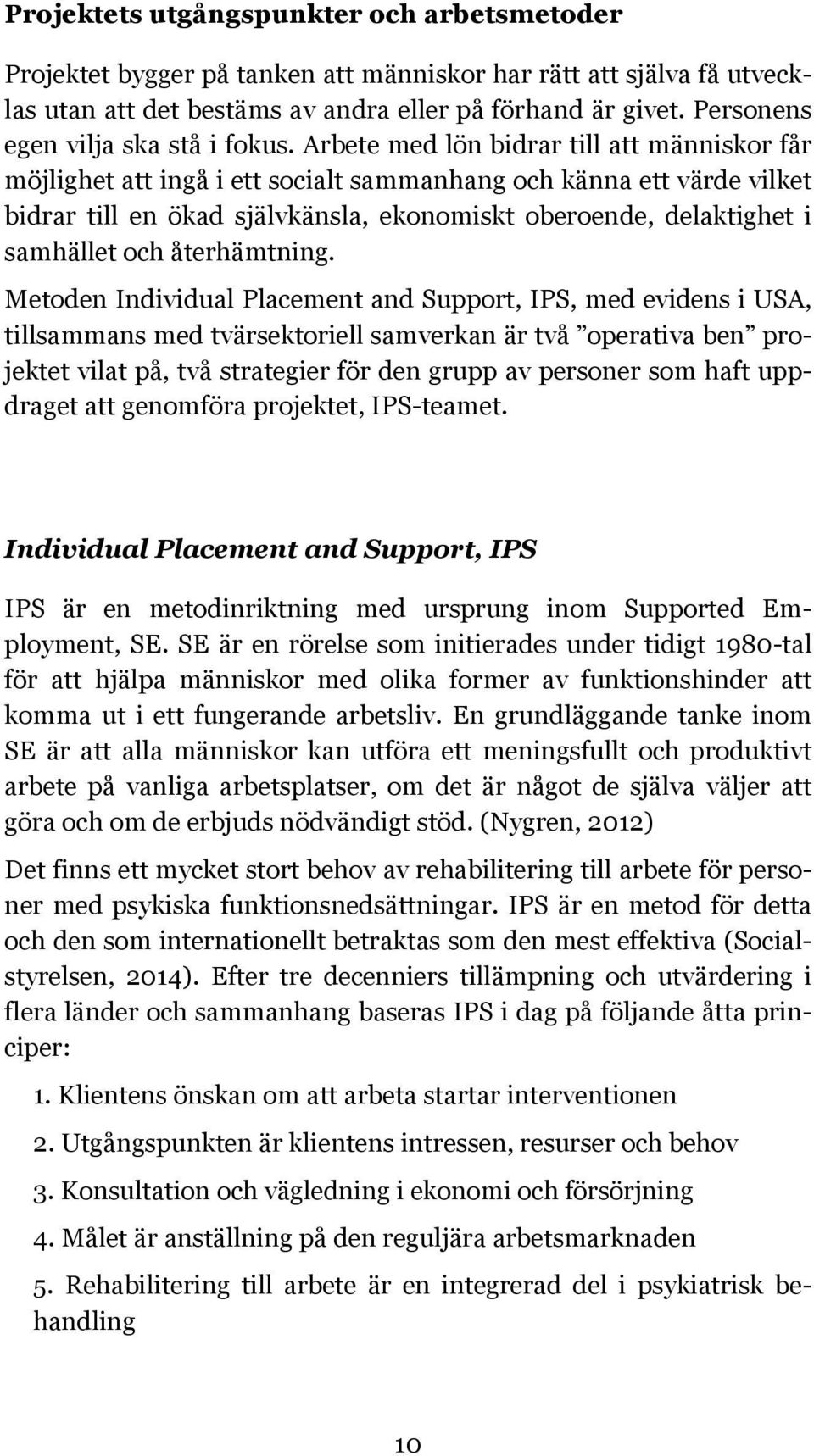 Arbete med lön bidrar till att människor får möjlighet att ingå i ett socialt sammanhang och känna ett värde vilket bidrar till en ökad självkänsla, ekonomiskt oberoende, delaktighet i samhället och