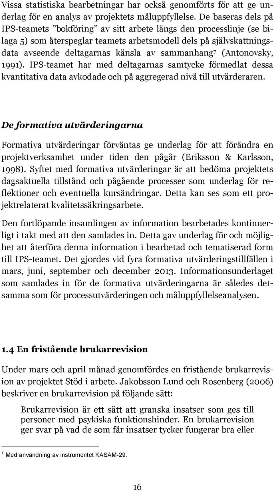 7 (Antonovsky, 1991). IPS-teamet har med deltagarnas samtycke förmedlat dessa kvantitativa data avkodade och på aggregerad nivå till utvärderaren.