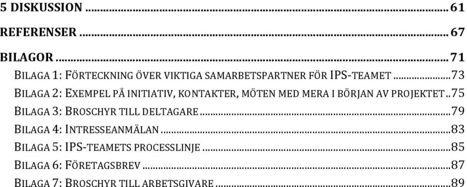 .. 73 BILAGA 2: EXEMPEL PÅ INITIATIV, KONTAKTER, MÖTEN MED MERA I BÖRJAN AV PROJEKTET.