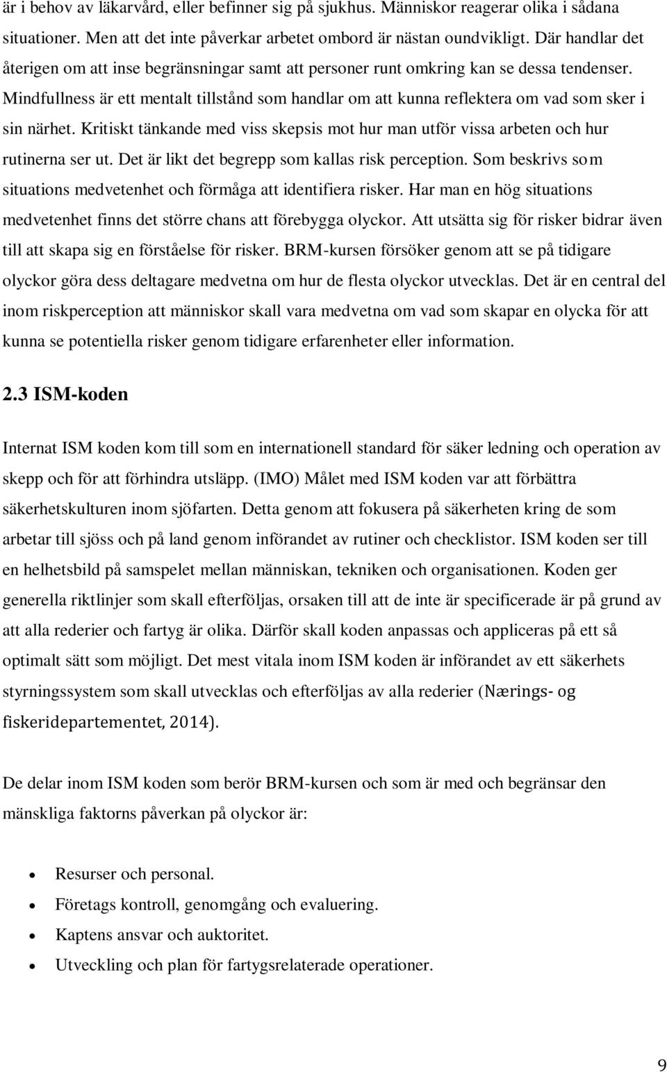 Mindfullness är ett mentalt tillstånd som handlar om att kunna reflektera om vad som sker i sin närhet. Kritiskt tänkande med viss skepsis mot hur man utför vissa arbeten och hur rutinerna ser ut.