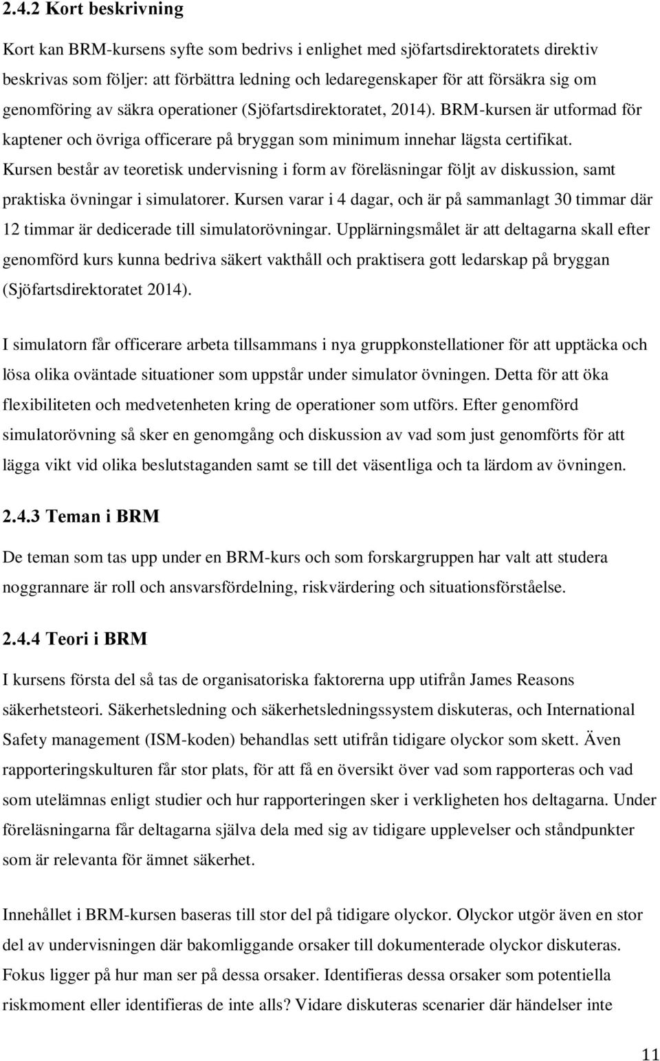 Kursen består av teoretisk undervisning i form av föreläsningar följt av diskussion, samt praktiska övningar i simulatorer.