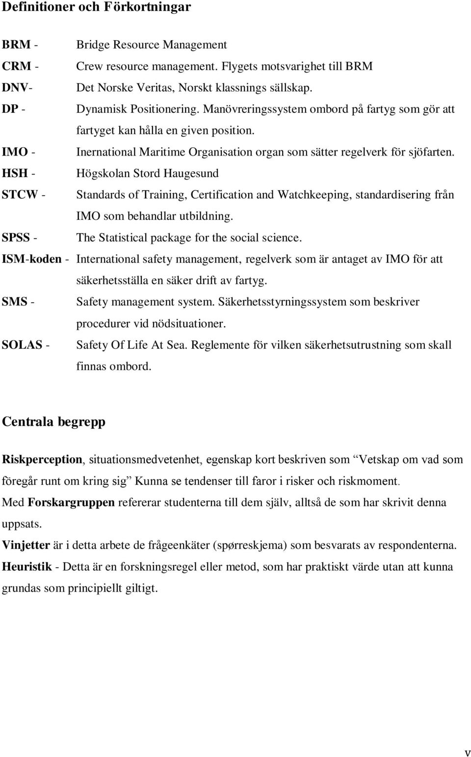 HSH - Högskolan Stord Haugesund STCW - Standards of Training, Certification and Watchkeeping, standardisering från IMO som behandlar utbildning. SPSS - The Statistical package for the social science.