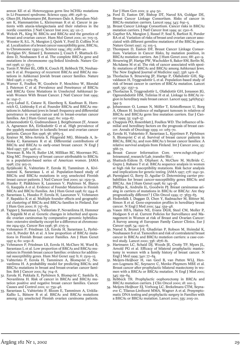 Hum Mol Genet ; : 75. 7. Wooster R, S.L. N, Mangion J, Quirk Y, Ford D, Collins N et al. Localization of a breast cancer susceptibility gene, BRCA, to Chromosome q-. Science 994; 5: 88