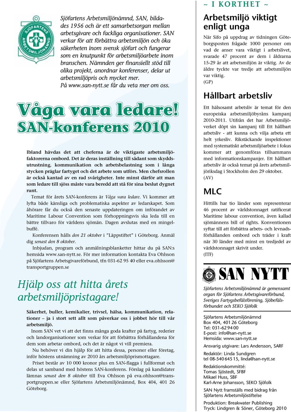 Nämnden ger finansiellt stöd till olika projekt, anordnar konferenser, delar ut arbetsmiljöpris och mycket mer. På www.san-nytt.se får du veta mer om oss. Våga vara ledare!