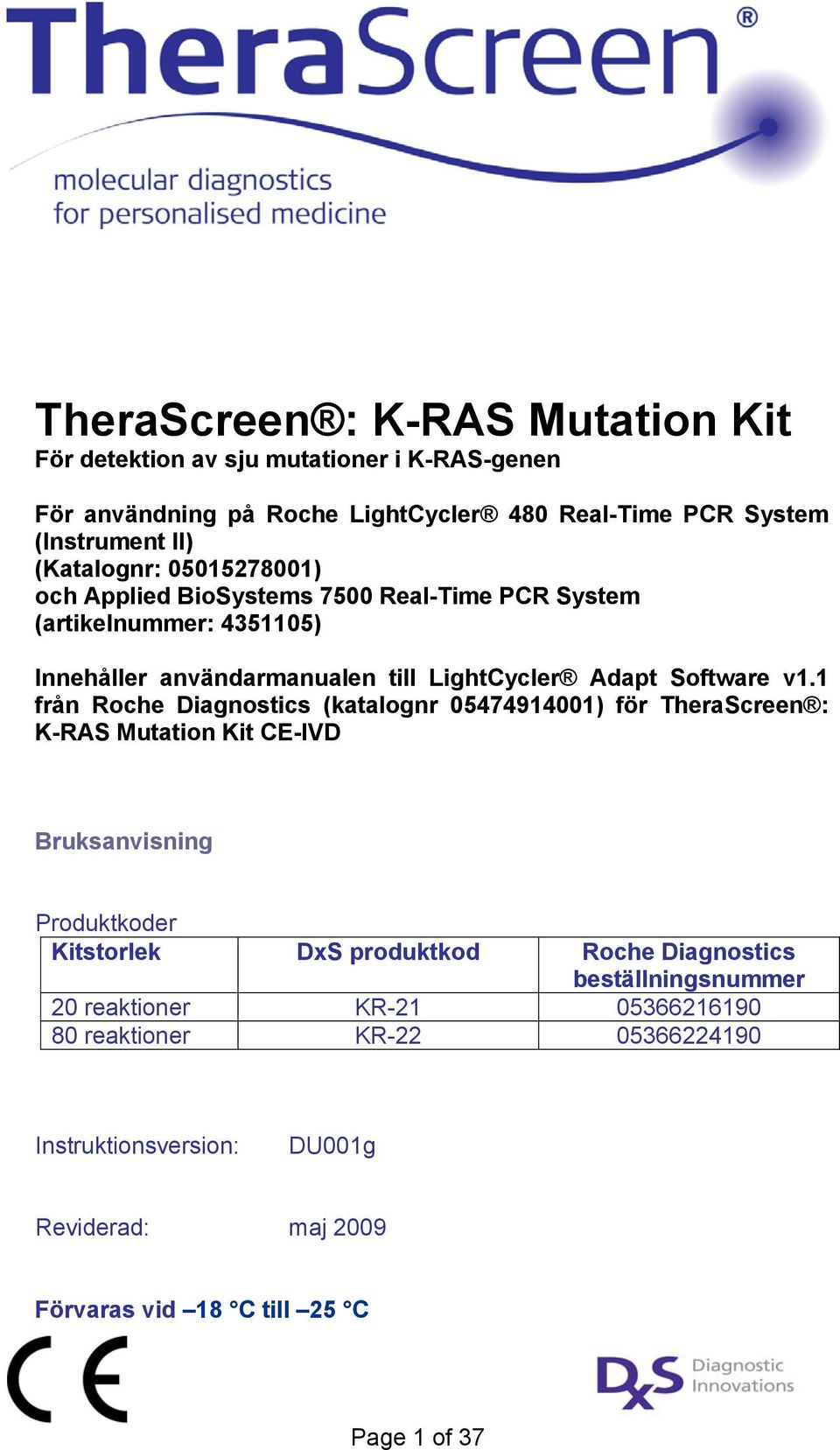 1 från Roche Diagnostics (katalognr 05474914001) för TheraScreen : K-RAS Mutation Kit CE-IVD Bruksanvisning Produktkoder Kitstorlek DxS produktkod Roche