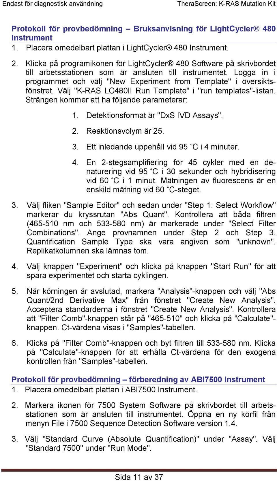 Logga in i programmet och välj "New Experiment from Template" i översiktsfönstret. Välj "K-RAS LC480II Run Template" i "run templates"-listan. Strängen kommer att ha följande parameterar: 1.