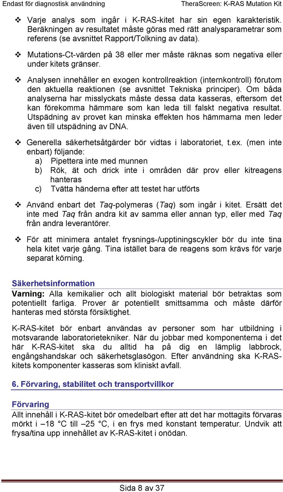 Analysen innehåller en exogen kontrollreaktion (internkontroll) förutom den aktuella reaktionen (se avsnittet Tekniska principer).