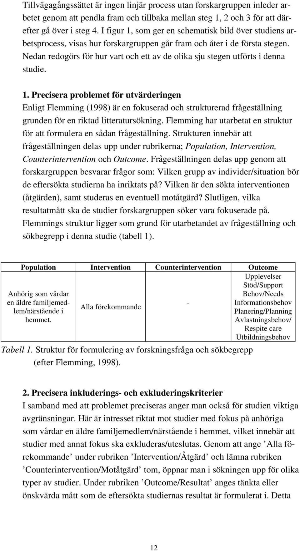 Nedan redogörs för hur vart och ett av de olika sju stegen utförts i denna studie. 1.