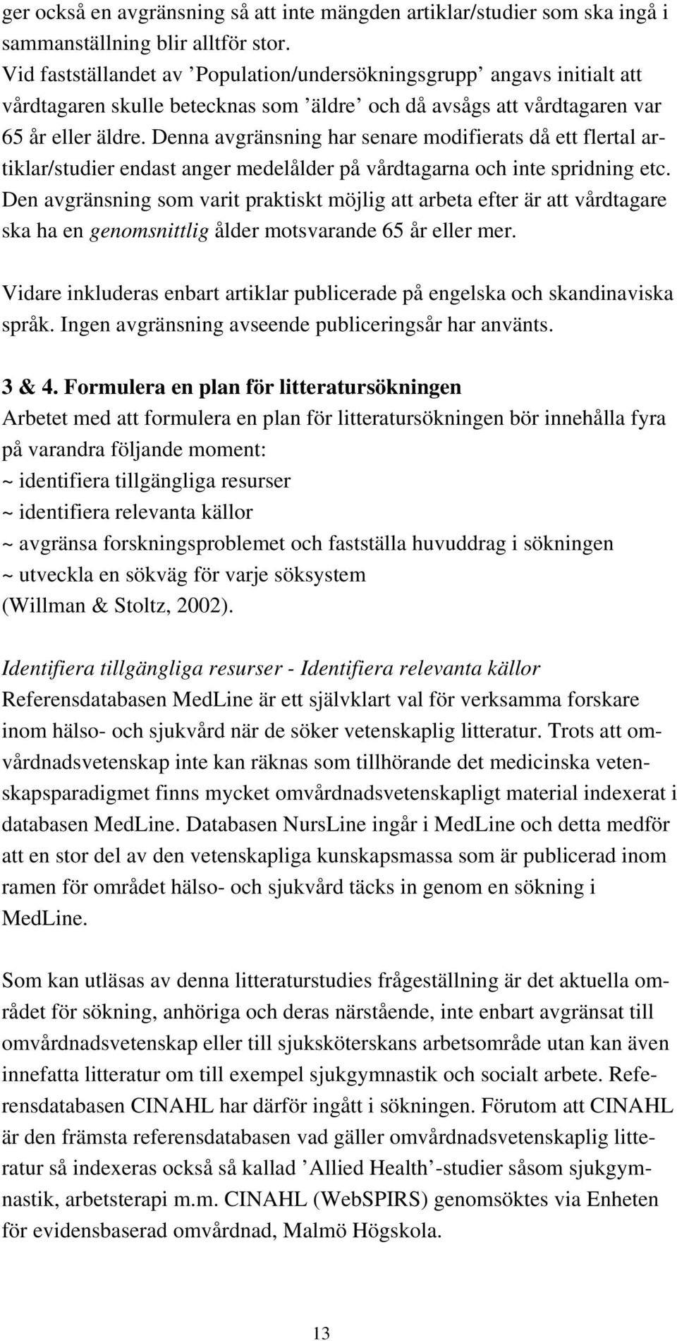 Denna avgränsning har senare modifierats då ett flertal artiklar/studier endast anger medelålder på vårdtagarna och inte spridning etc.