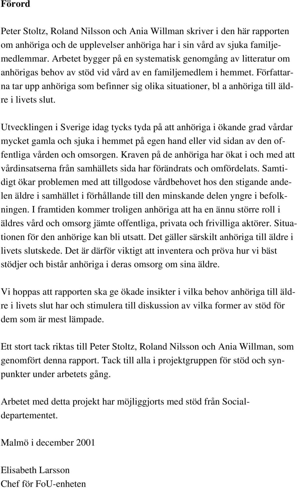 Författarna tar upp anhöriga som befinner sig olika situationer, bl a anhöriga till äldre i livets slut.