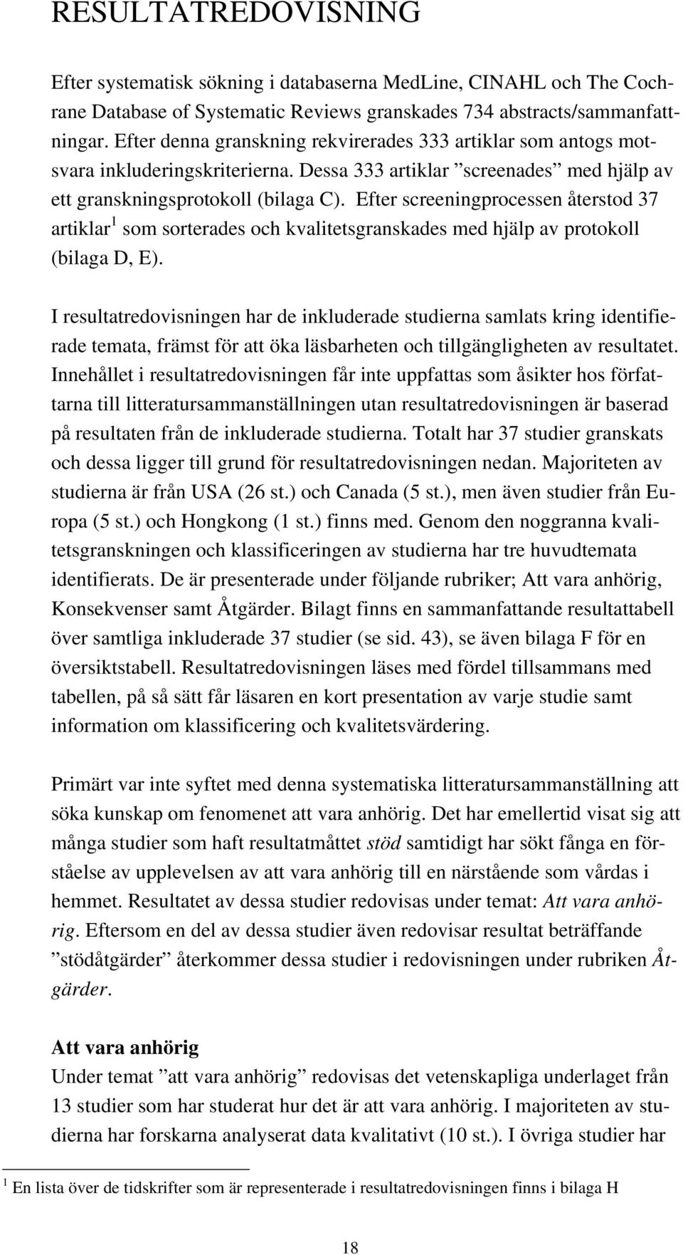 Efter screeningprocessen återstod 37 artiklar 1 som sorterades och kvalitetsgranskades med hjälp av protokoll (bilaga D, E).