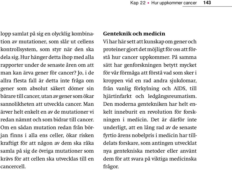 Jo, i de allra flesta fall är detta inte fråga om gener som absolut säkert dömer sin bärare till cancer, utan av gener som ökar sannolikheten att utveckla cancer.