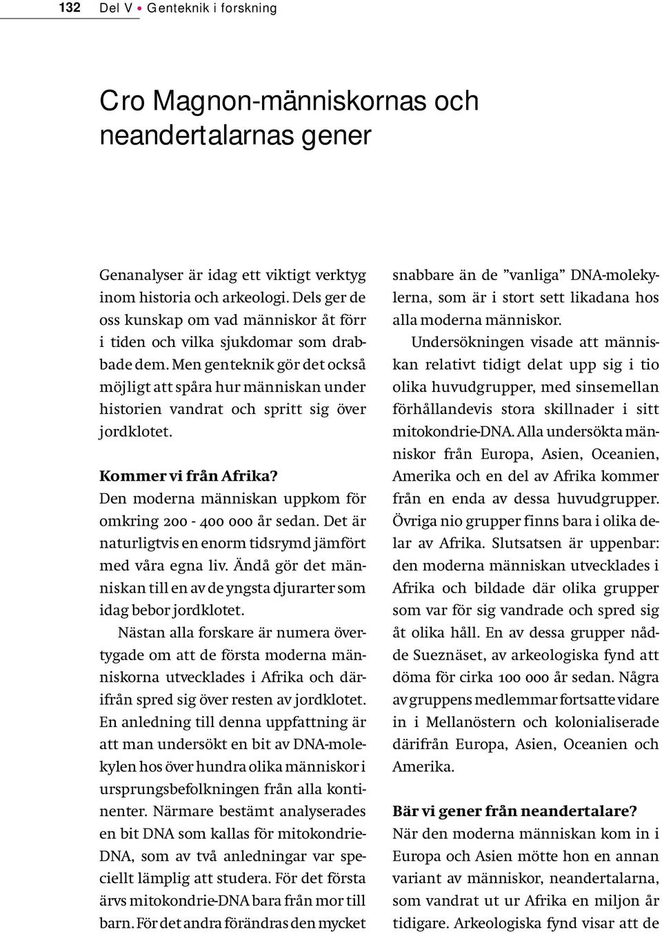 Men genteknik gör det också möjligt att spåra hur människan under historien vandrat och spritt sig över jordklotet. Kommer vi från Afrika?