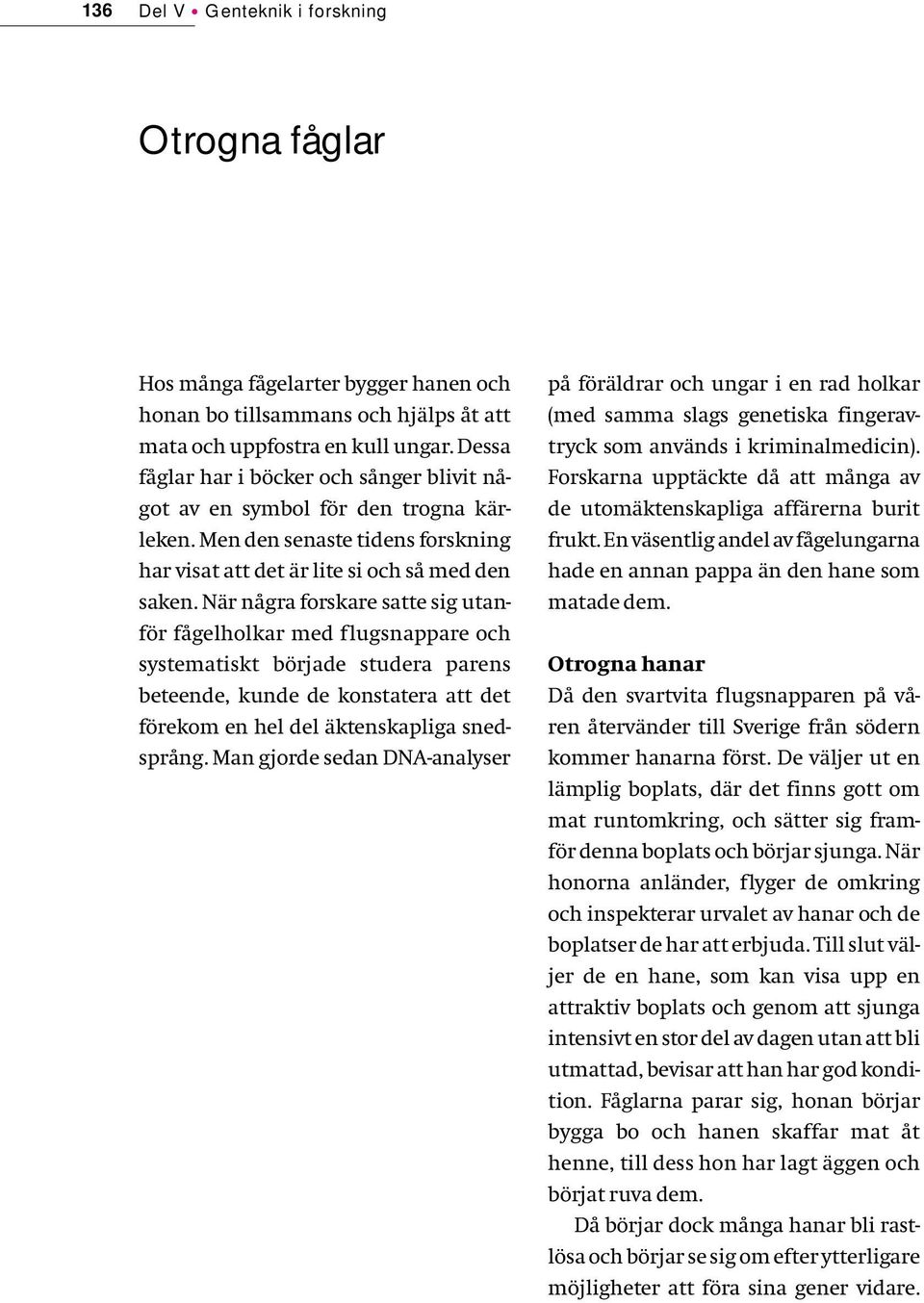 När några forskare satte sig utanför fågelholkar med flugsnappare och systematiskt började studera parens beteende, kunde de konstatera att det förekom en hel del äktenskapliga snedsprång.