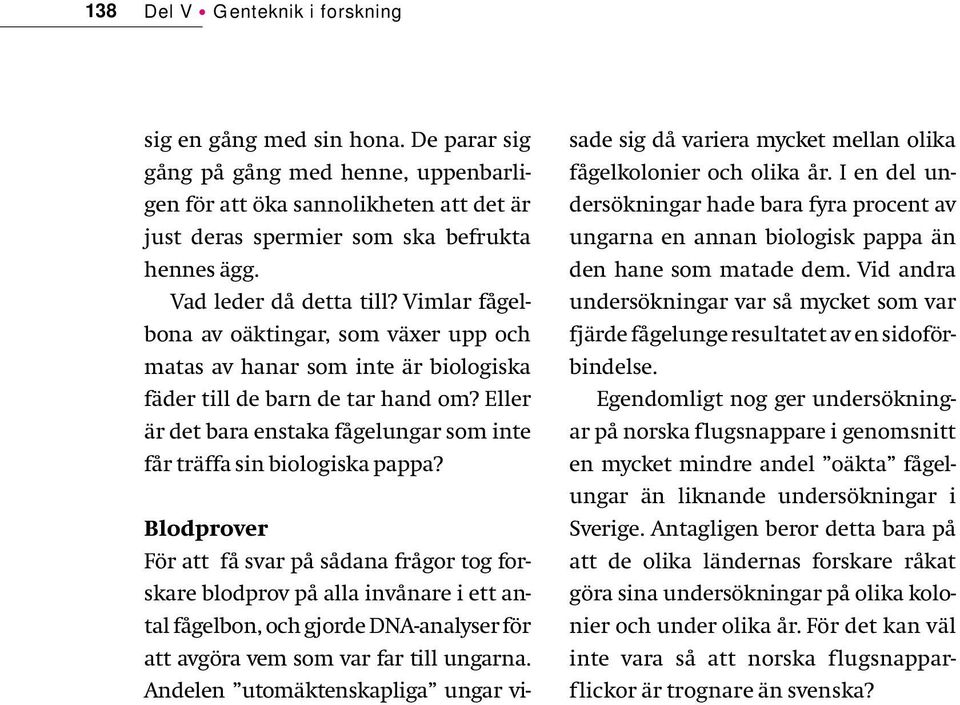 Eller är det bara enstaka fågelungar som inte får träffa sin biologiska pappa?