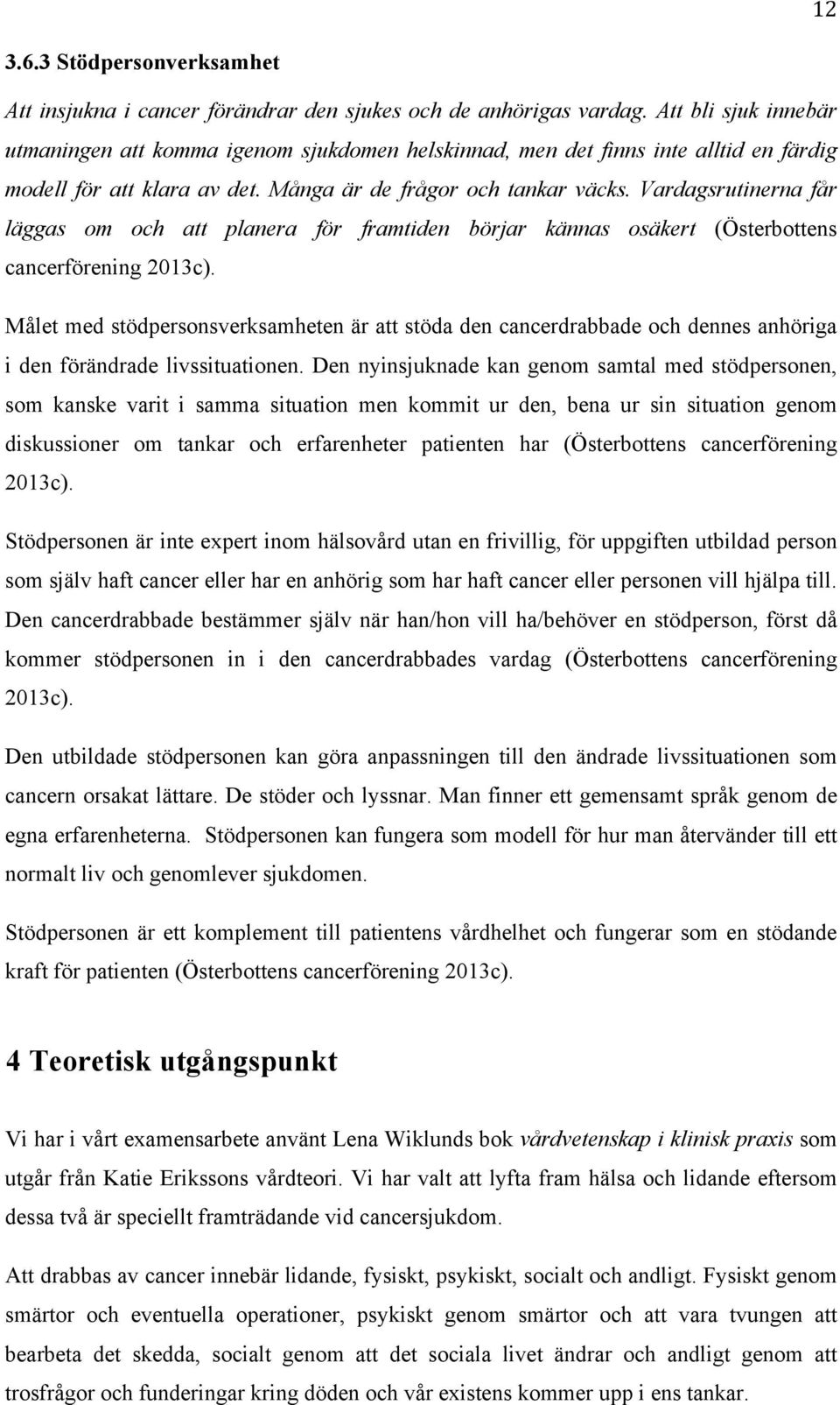 Vardagsrutinerna får läggas om och att planera för framtiden börjar kännas osäkert (Österbottens cancerförening 2013c).