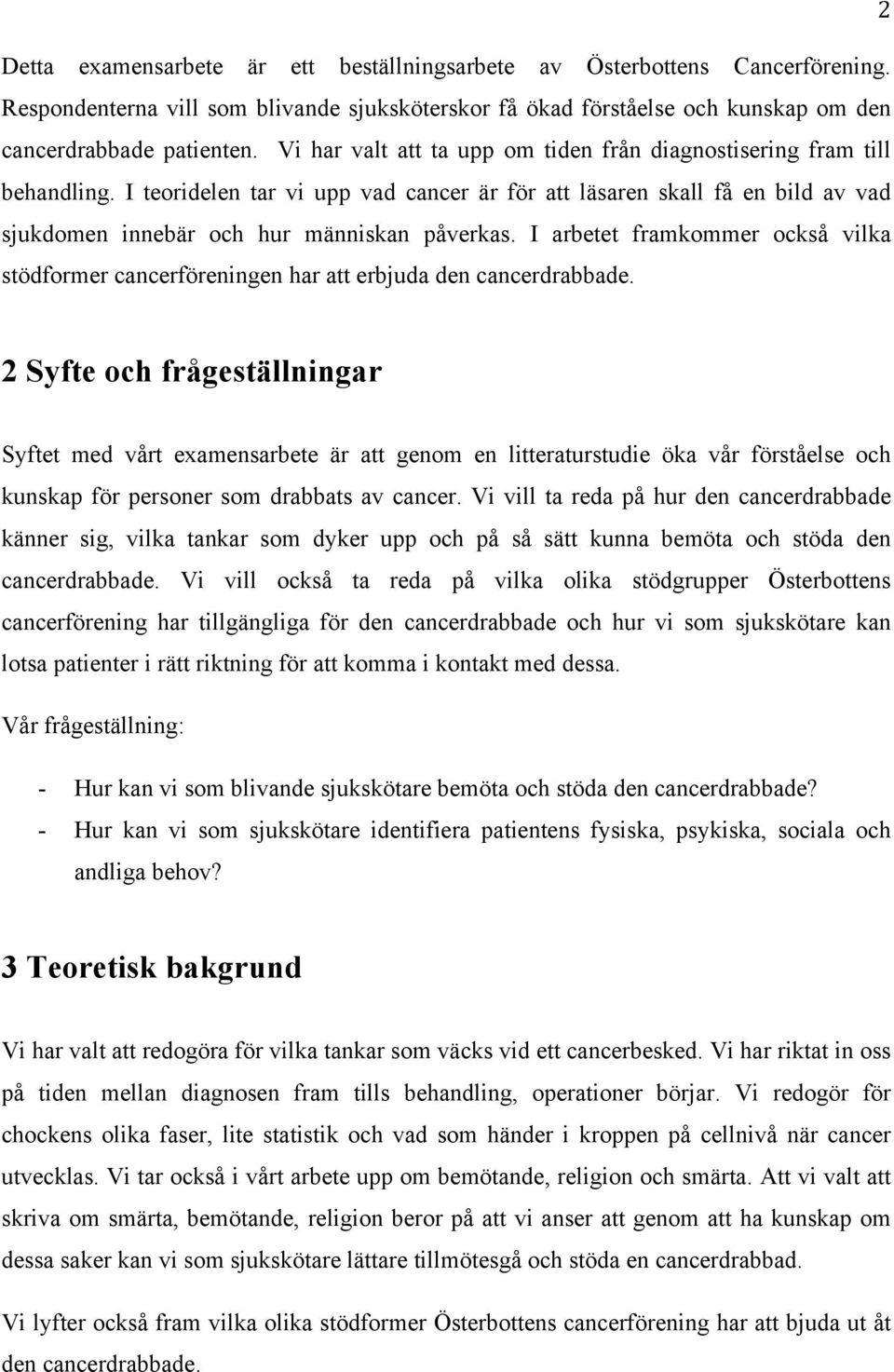 I arbetet framkommer också vilka stödformer cancerföreningen har att erbjuda den cancerdrabbade.