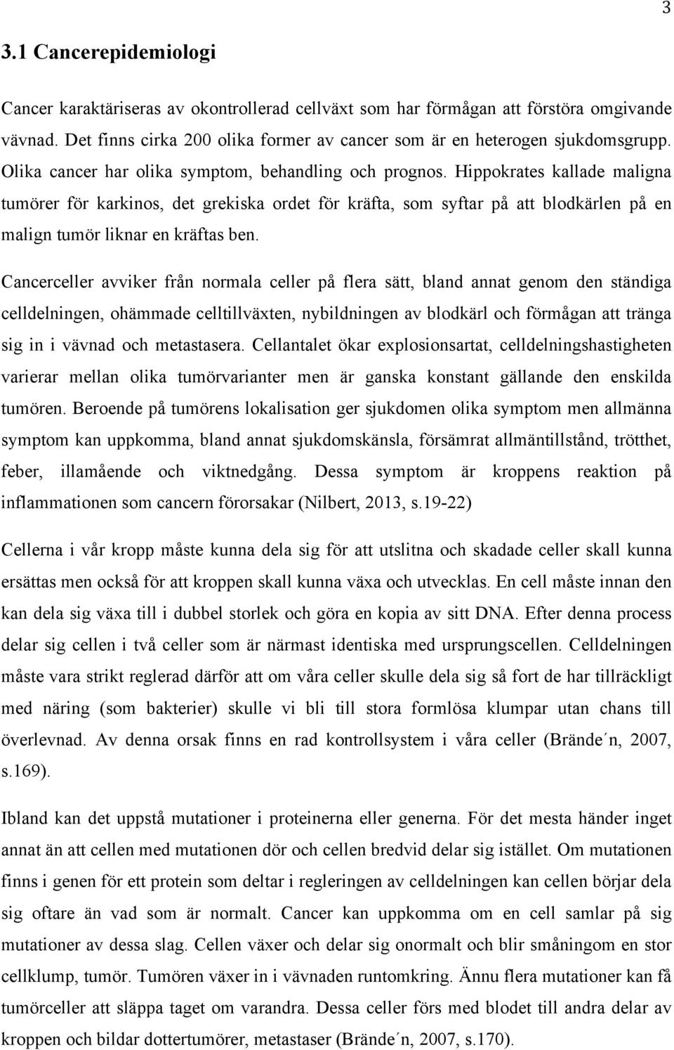 Hippokrates kallade maligna tumörer för karkinos, det grekiska ordet för kräfta, som syftar på att blodkärlen på en malign tumör liknar en kräftas ben.