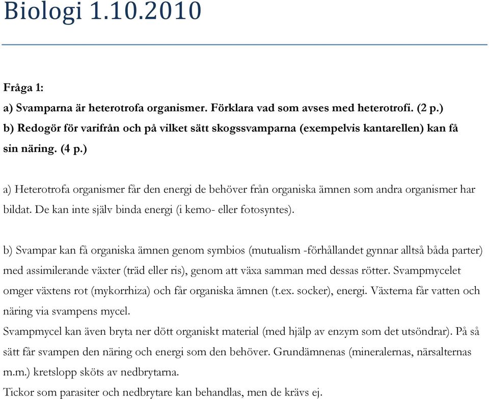 ) a) Heterotrofa organismer får den energi de behöver från organiska ämnen som andra organismer har bildat. De kan inte själv binda energi (i kemo- eller fotosyntes).