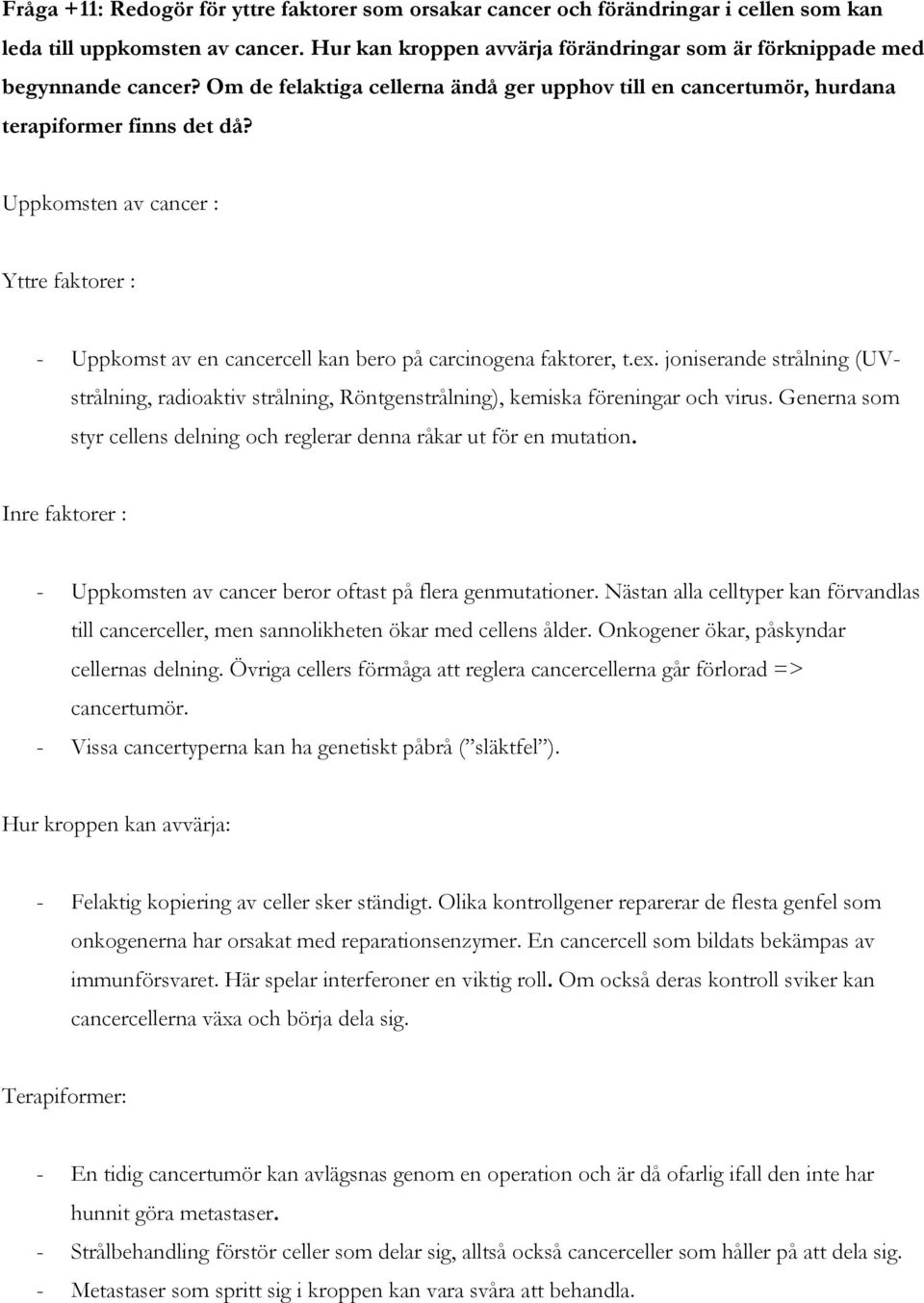 Uppkomsten av cancer : Yttre faktorer : - Uppkomst av en cancercell kan bero på carcinogena faktorer, t.ex.