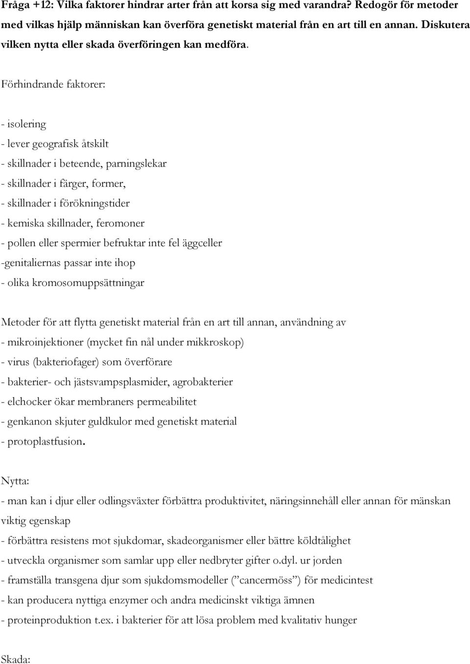 Förhindrande faktorer: - isolering - lever geografisk åtskilt - skillnader i beteende, parningslekar - skillnader i färger, former, - skillnader i förökningstider - kemiska skillnader, feromoner -