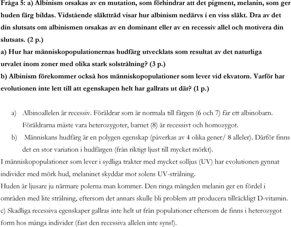 ) a) Hur har människopopulationernas hudfärg utvecklats som resultat av det naturliga urvalet inom zoner med olika stark solstrålning? (3 p.