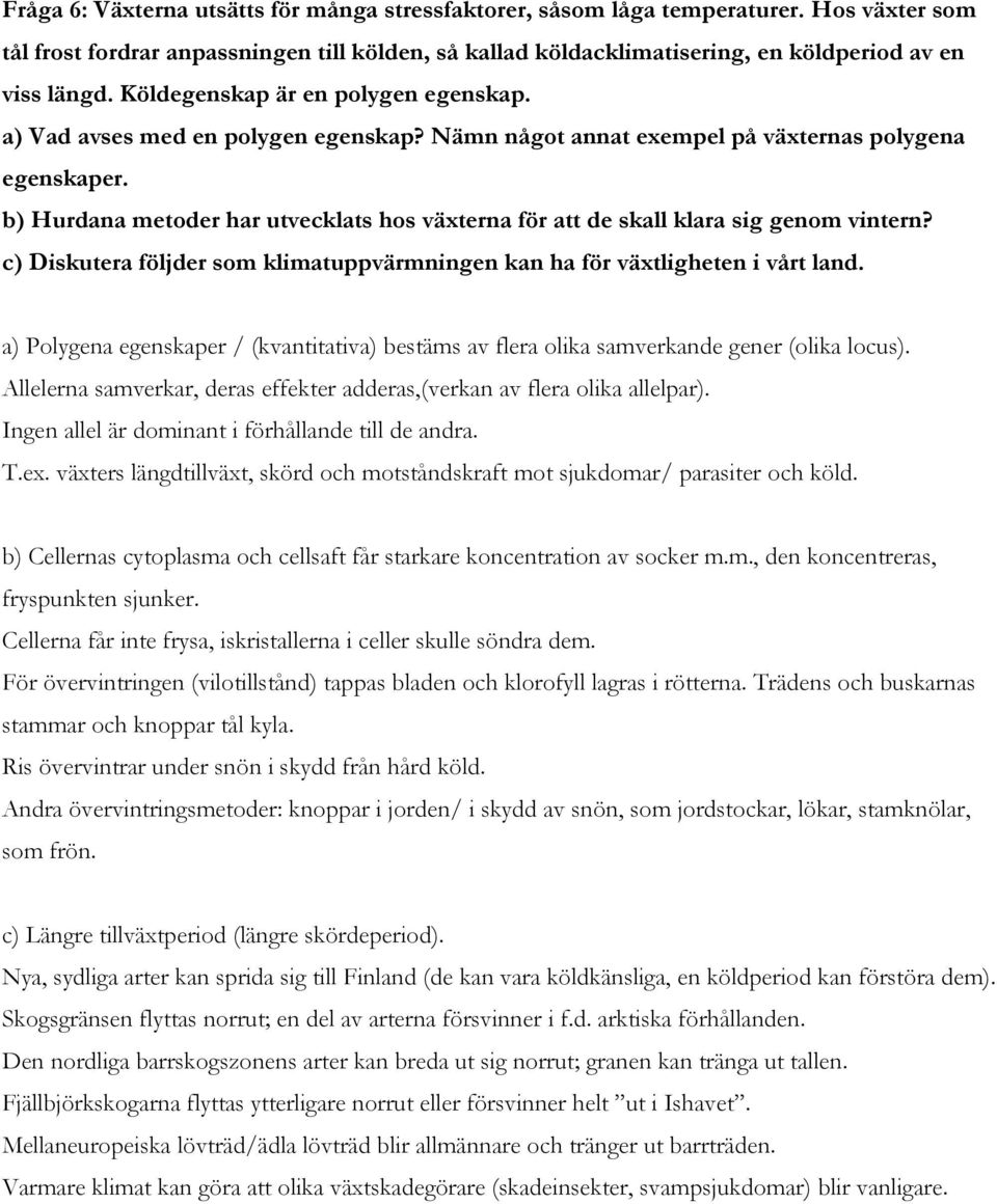 b) Hurdana metoder har utvecklats hos växterna för att de skall klara sig genom vintern? c) Diskutera följder som klimatuppvärmningen kan ha för växtligheten i vårt land.