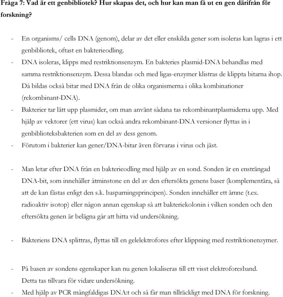 En bakteries plasmid-dna behandlas med samma restriktionsenzym. Dessa blandas och med ligas-enzymer klistras de klippta bitarna ihop.