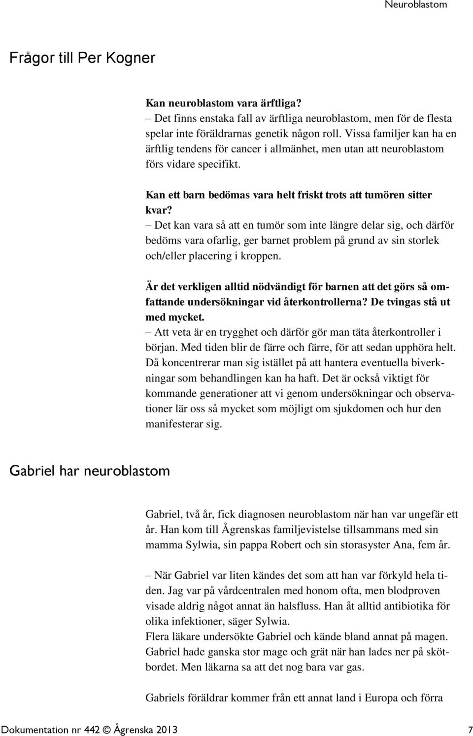 Det kan vara så att en tumör som inte längre delar sig, och därför bedöms vara ofarlig, ger barnet problem på grund av sin storlek och/eller placering i kroppen.