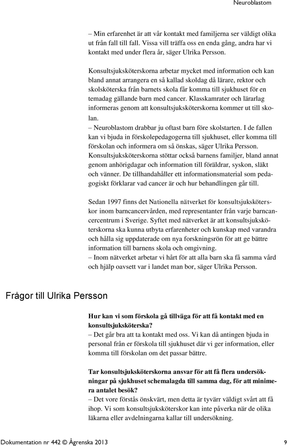 temadag gällande barn med cancer. Klasskamrater och lärarlag informeras genom att konsultsjuksköterskorna kommer ut till skolan. Neuroblastom drabbar ju oftast barn före skolstarten.